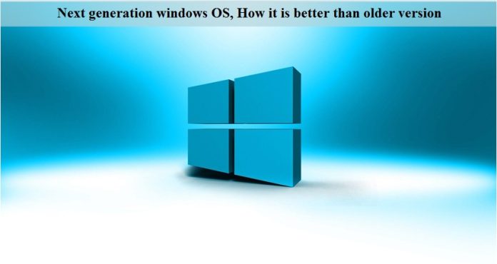 Next generation windows OS, How it is better than the older version
