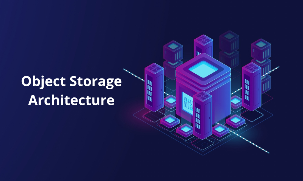 Understanding Object Storage Architecture, Benefits & Use Cases